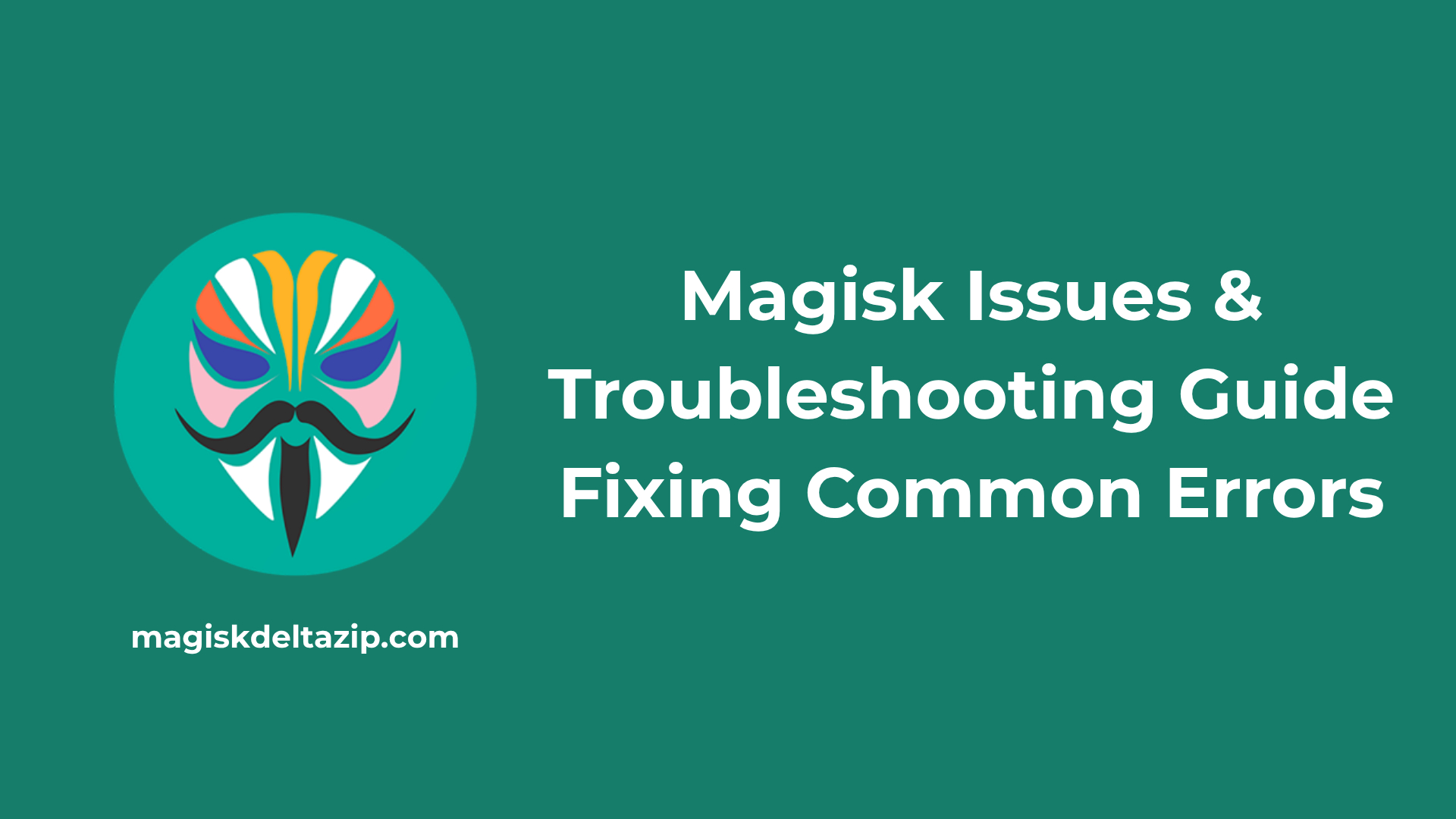 Magisk Issues & Troubleshooting Guide Fixing Common Errors